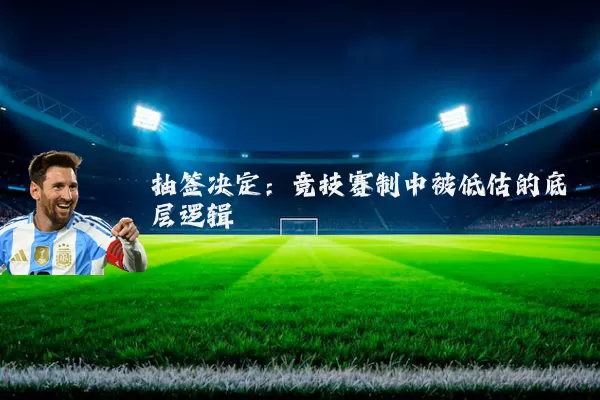 抽签决定：竞技赛制中被低估的底层逻辑