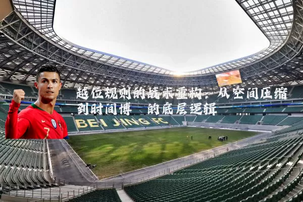 越位规则的战术重构:从空间压缩到时间博弈的底层逻辑