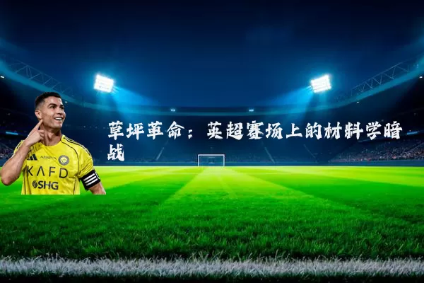 草坪革命：英超赛场上的材料学暗战