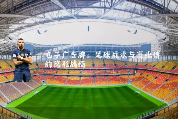 电子广告牌：足球战术与商业博弈的隐形战场