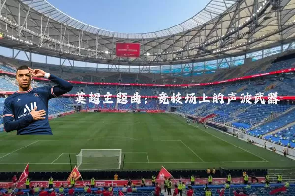 英超主题曲：竞技场上的声波武器