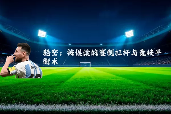 轮空:被误读的赛制杠杆与竞技平衡术