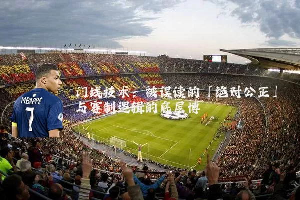 门线技术:被误读的「绝对公正」与赛制逻辑的底层博弈