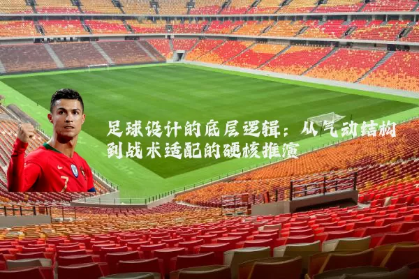 足球设计的底层逻辑:从气动结构到战术适配的硬核推演
