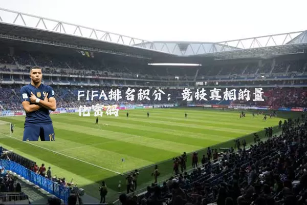 FIFA排名积分:竞技真相的量化密码